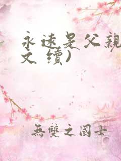 永远是父亲(原文 续)