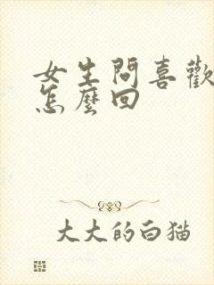 女生问喜欢我啥怎么回