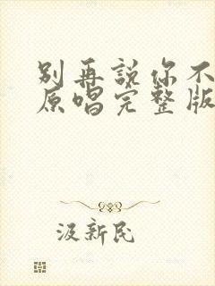 别再说你不爱我原唱完整版