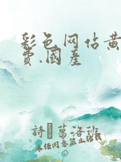 彩色网站黄色免费.国产