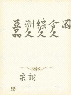 亚洲综合国产精品久久久