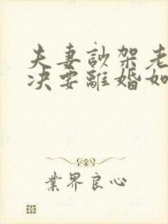 夫妻吵架老公坚决要离婚如何挽回