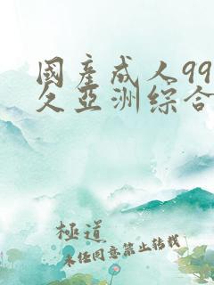 国产成人99久久亚洲综合精品