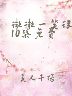 微微一笑很倾城10集免费