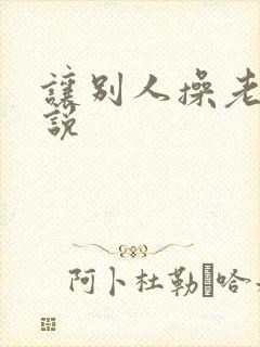 让别人操老婆小说