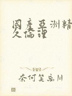 国产亚洲精品久久伦理