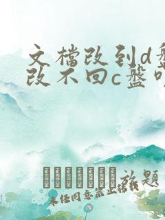 文档改到d盘后改不回c盘咋办