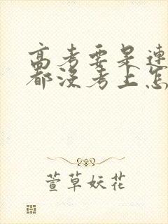 高考要是连专科都没考上怎么办