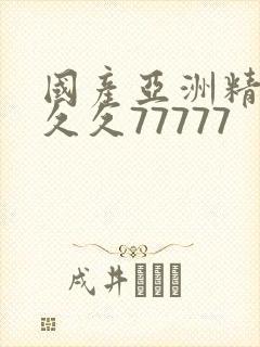 国产亚洲精品a久久77777