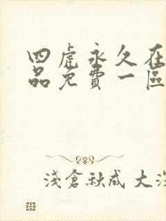 四虎永久在线精品免费一区二区