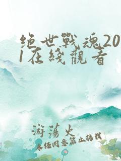 绝世战魂2021在线观看