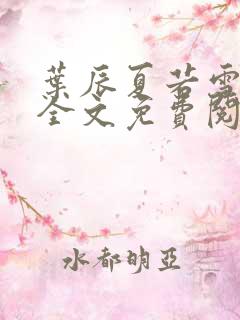 叶辰夏若雪小说全文免费阅读全部