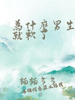 为什么男生一射就软了