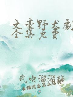 文豪野犬剧场版全集免费