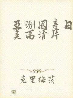 亚洲国产日韩欧美高清片