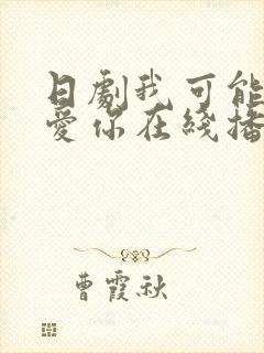 日剧我可能不会爱你在线播放