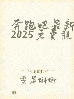 奔跑吧最新一季2025免费观看全集