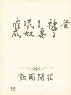 催眠】被爸爸变成奴妻了