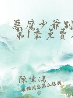 恶魔少爷别吻我 第1季免费在线观看