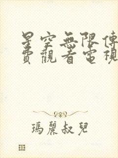 星空无限传媒免费观看电视剧最新章节更新