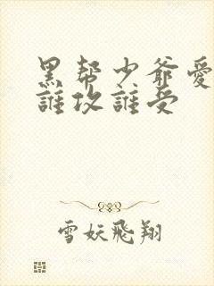 黑帮少爷爱上我谁攻谁受