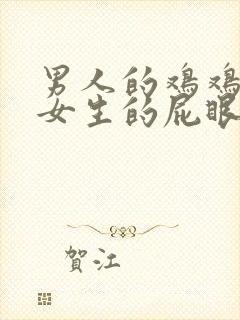 男人的鸡鸡插进女生的屁眼里