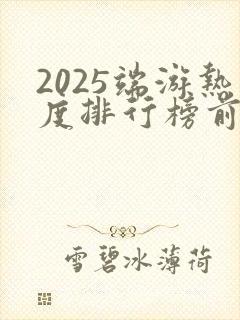 2025端游热度排行榜前十名