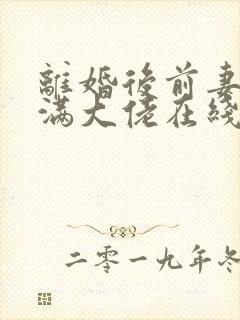 离婚后前妻成了满大佬在线阅读