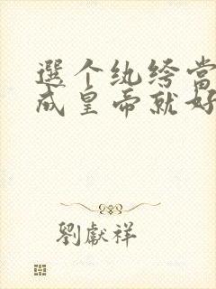 选个纨绔当爹养成皇帝就好了第一集