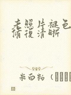 老照片褪色怎么修复清晰