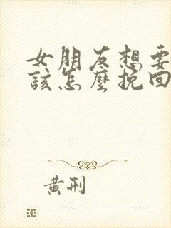 女朋友想要分手该怎么挽回