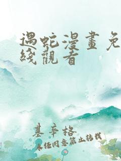 遇蛇漫画免费在线观看