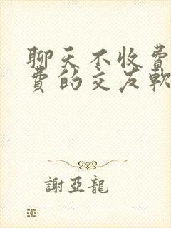 聊天不收费的免费的交友软件