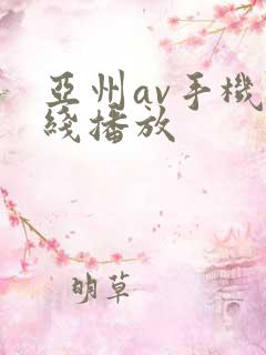 亚州av手机在线播放