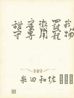 甜蜜惩罚我是看守专用宠物真人版火箭