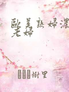 欧美熟妇浓毛大老妇