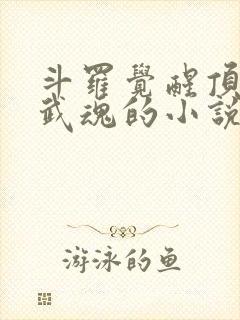 斗罗觉醒顶级蛇武魂的小说