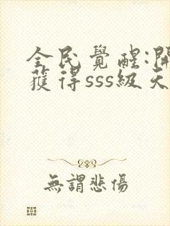 全民觉醒:开局获得sss级天赋 无弹窗