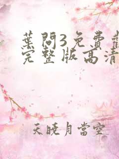 叶问3免费观看完整版高清国语