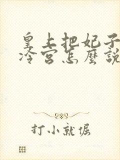 皇上把妃子打入冷宫怎么说