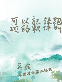 可以记录跑步轨迹的软件叫什么