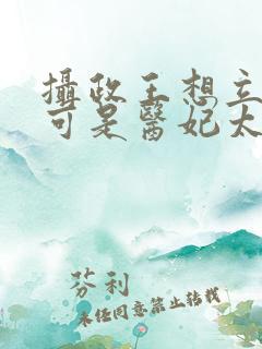 摄政王想立夫纲可是医妃太狂短剧