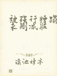 被强行糟蹋床戏未删减版