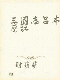 三国志吕布传怎么玩