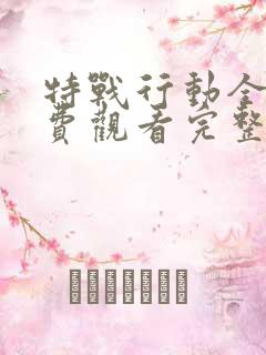 特战行动全集免费观看完整版高清