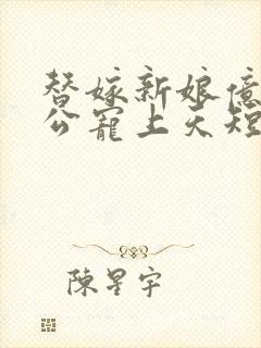 替嫁新娘亿万老公宠上天短剧在线观看