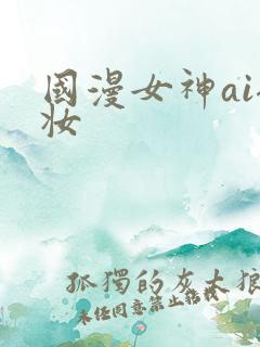 国漫女神ai裸妆