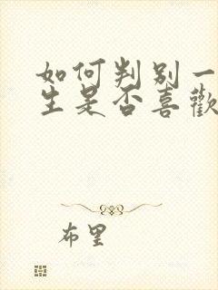 如何判别一个女生是否喜欢你