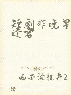 短剧昨晚星辰又逢君