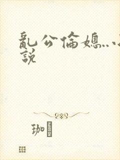 乱公伦媳..小说